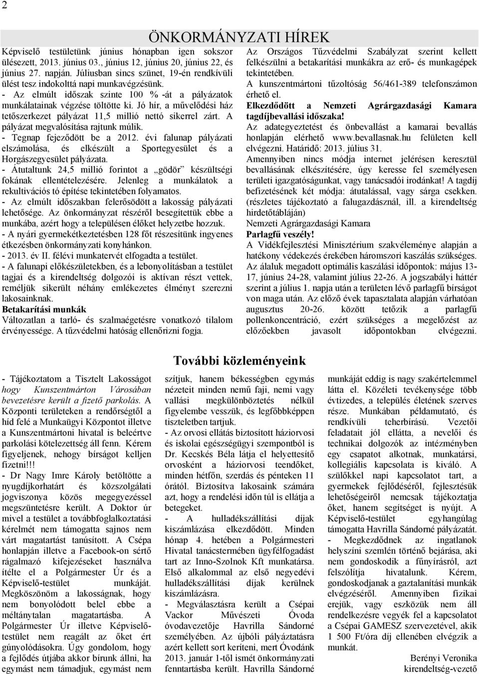 Jó hír, a művelődési ház tetőszerkezet pályázat 11,5 millió nettó sikerrel zárt. A pályázat megvalósítása rajtunk múlik. - Tegnap fejeződött be a 2012.