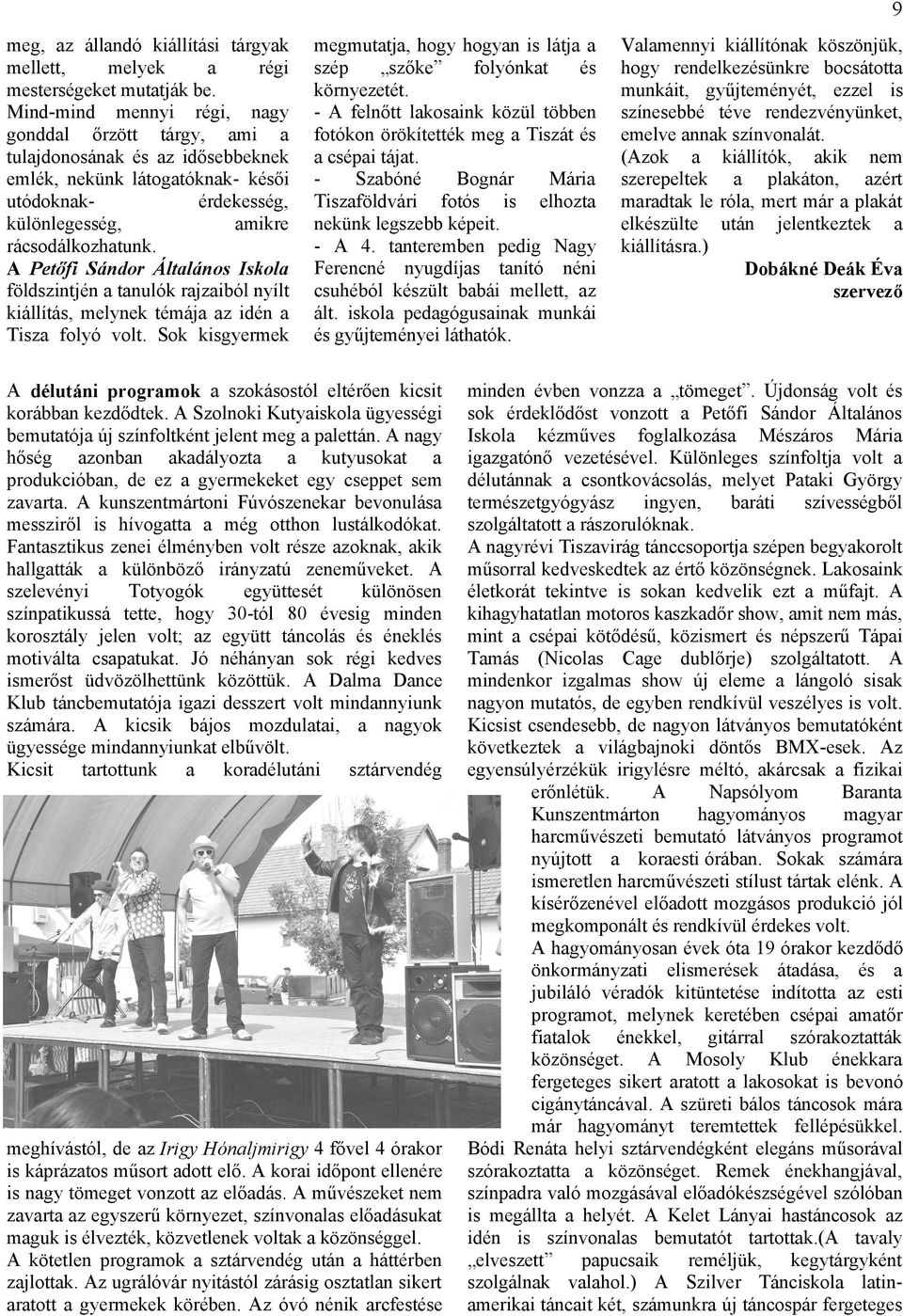 A Petőfi Sándor Általános Iskola földszintjén a tanulók rajzaiból nyílt kiállítás, melynek témája az idén a Tisza folyó volt.