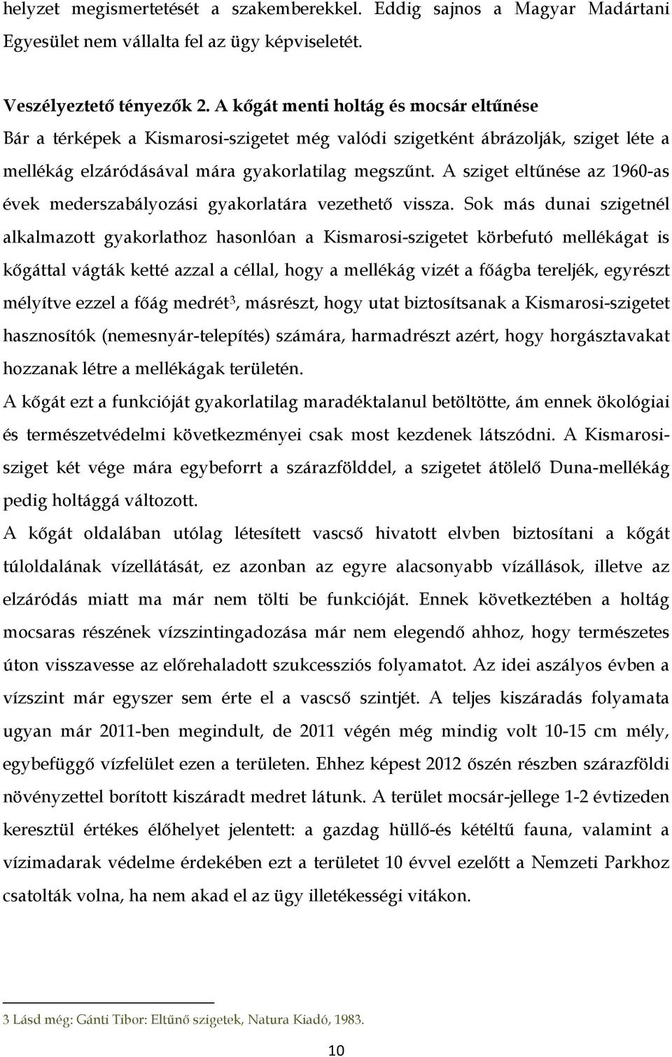 A sziget eltűnése az 1960-as évek mederszabályozási gyakorlatára vezethető vissza.