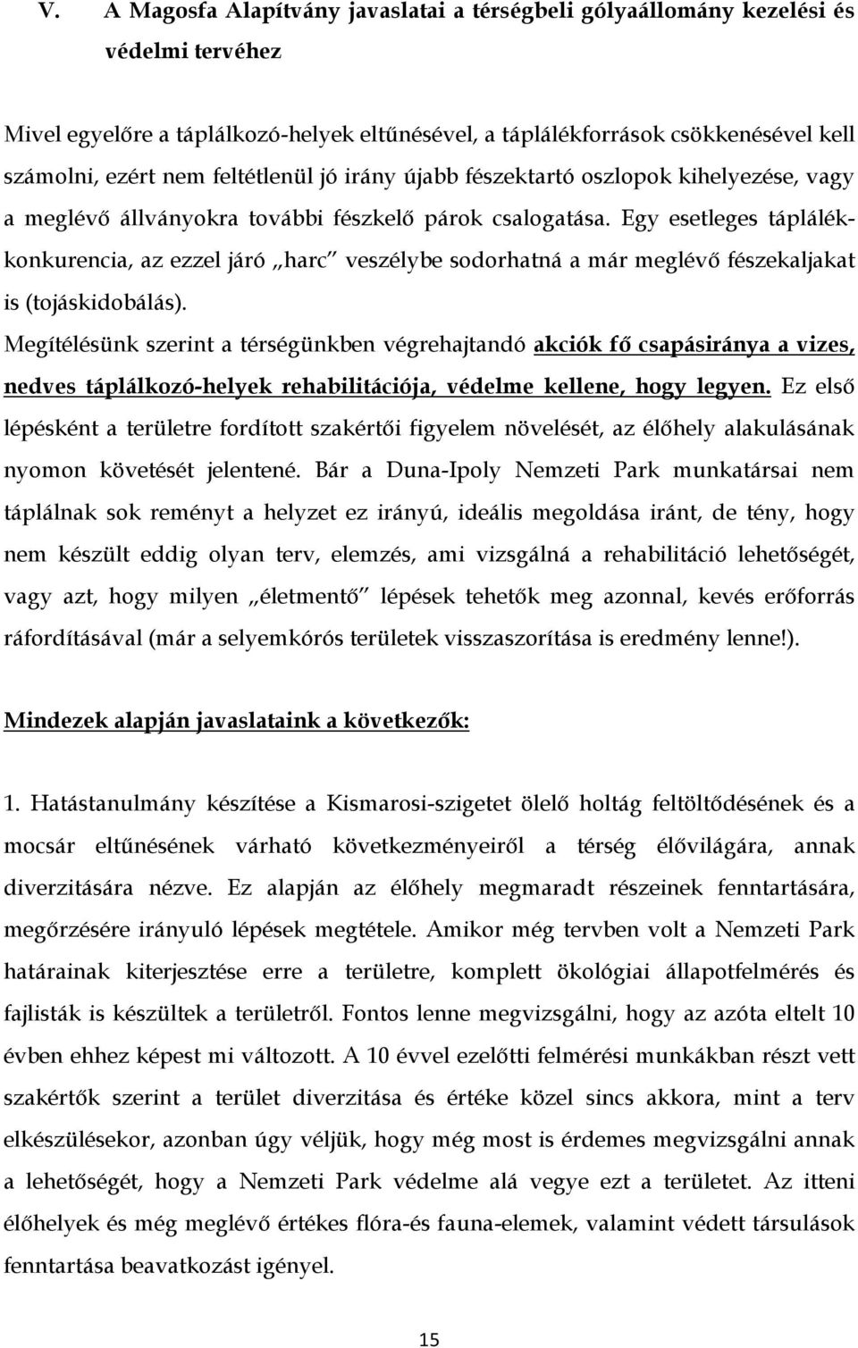 Egy esetleges táplálékkonkurencia, az ezzel járó harc veszélybe sodorhatná a már meglévő fészekaljakat is (tojáskidobálás).