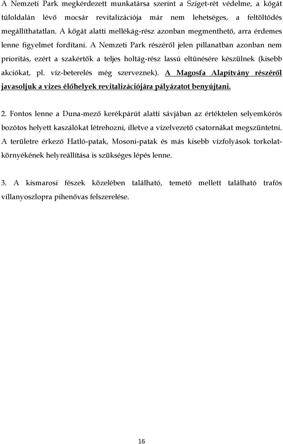 A Nemzeti Park részéről jelen pillanatban azonban nem prioritás, ezért a szakértők a teljes holtág-rész lassú eltűnésére készülnek (kisebb akciókat, pl. víz-beterelés még szerveznek).