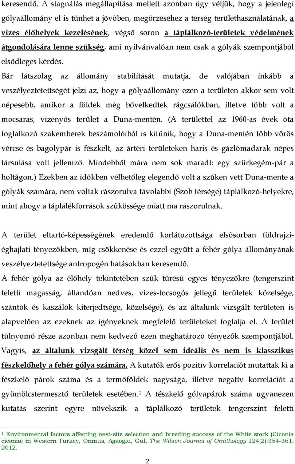 táplálkozó-területek védelmének átgondolására lenne szükség, ami nyilvánvalóan nem csak a gólyák szempontjából elsődleges kérdés.