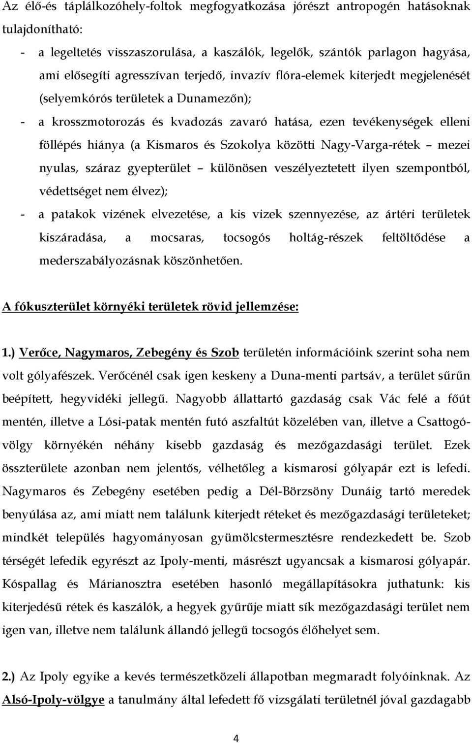 Szokolya közötti Nagy-Varga-rétek mezei nyulas, száraz gyepterület különösen veszélyeztetett ilyen szempontból, védettséget nem élvez); - a patakok vizének elvezetése, a kis vizek szennyezése, az