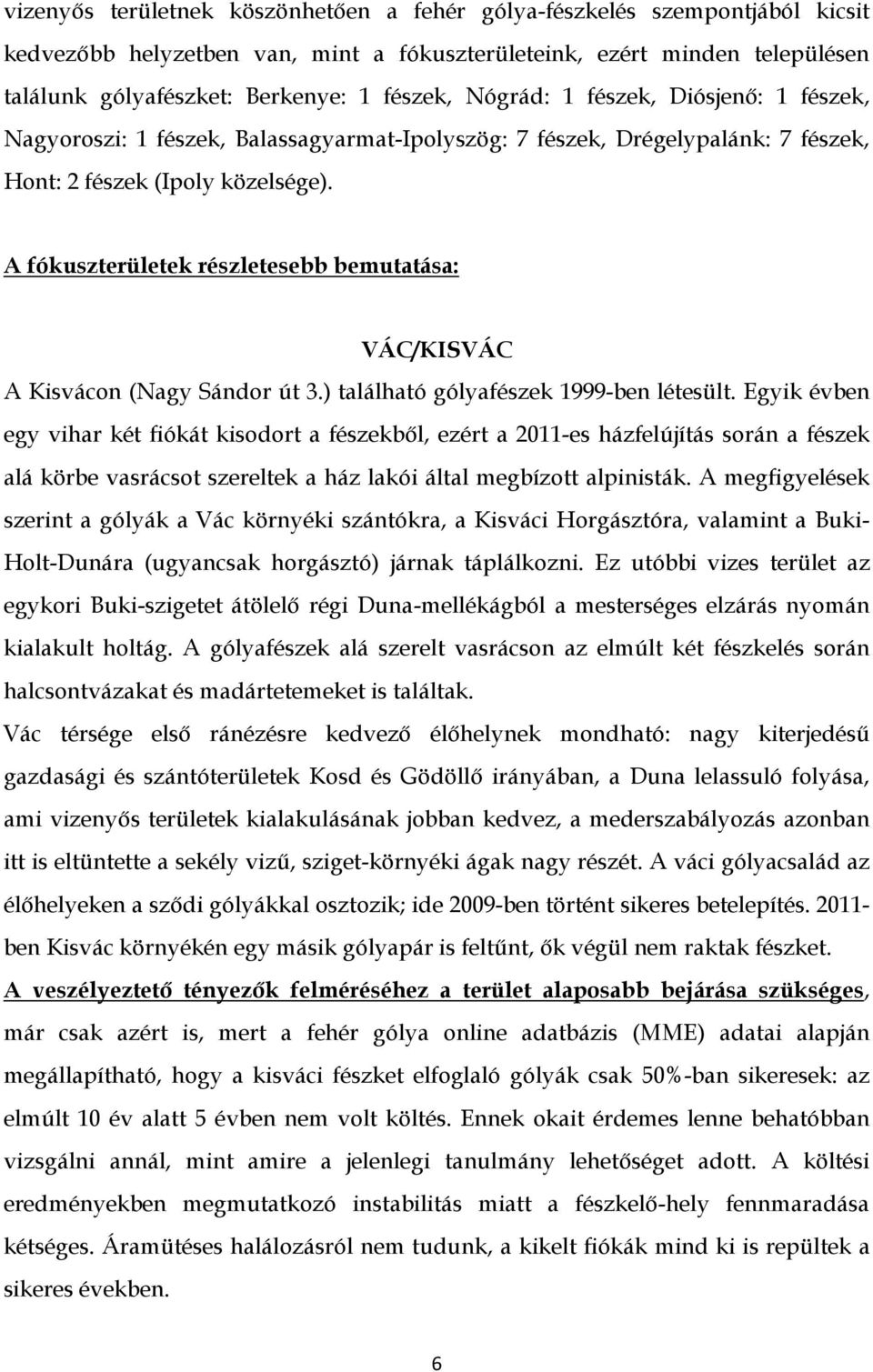 A fókuszterületek részletesebb bemutatása: VÁC/KISVÁC A Kisvácon (Nagy Sándor út 3.) található gólyafészek 1999-ben létesült.