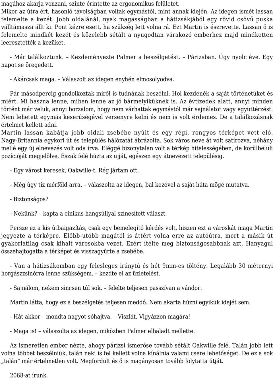 Lassan ő is felemelte mindkét kezét és közelebb sétált a nyugodtan várakozó emberhez majd mindketten leeresztették a kezüket. - Már találkoztunk. Kezdeményezte Palmer a beszélgetést. Párizsban.