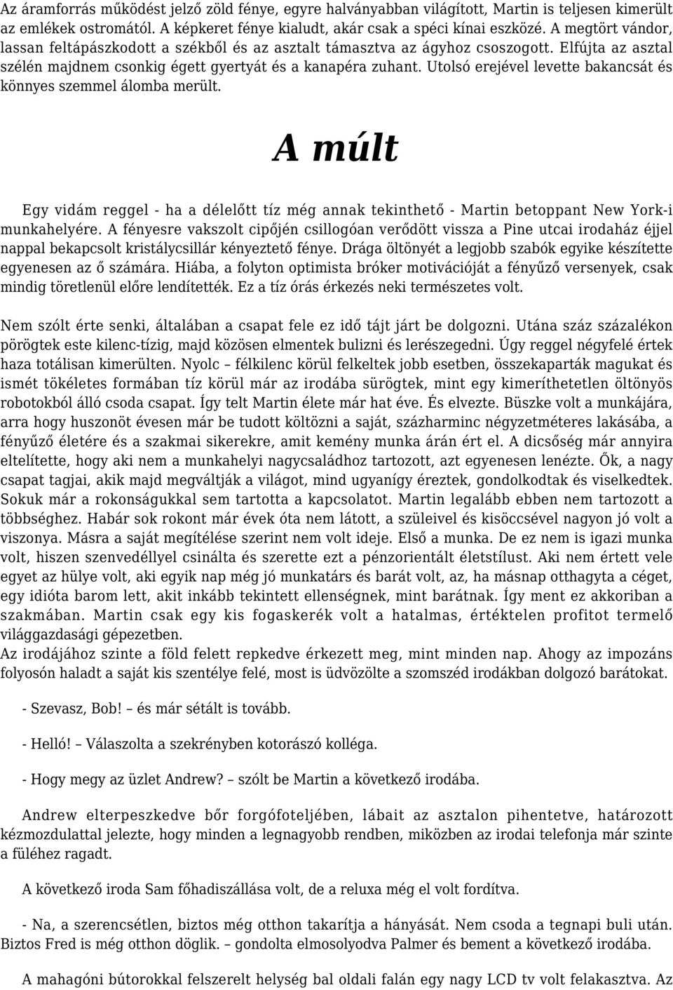 Utolsó erejével levette bakancsát és könnyes szemmel álomba merült. A múlt Egy vidám reggel - ha a délelőtt tíz még annak tekinthető - Martin betoppant New York-i munkahelyére.