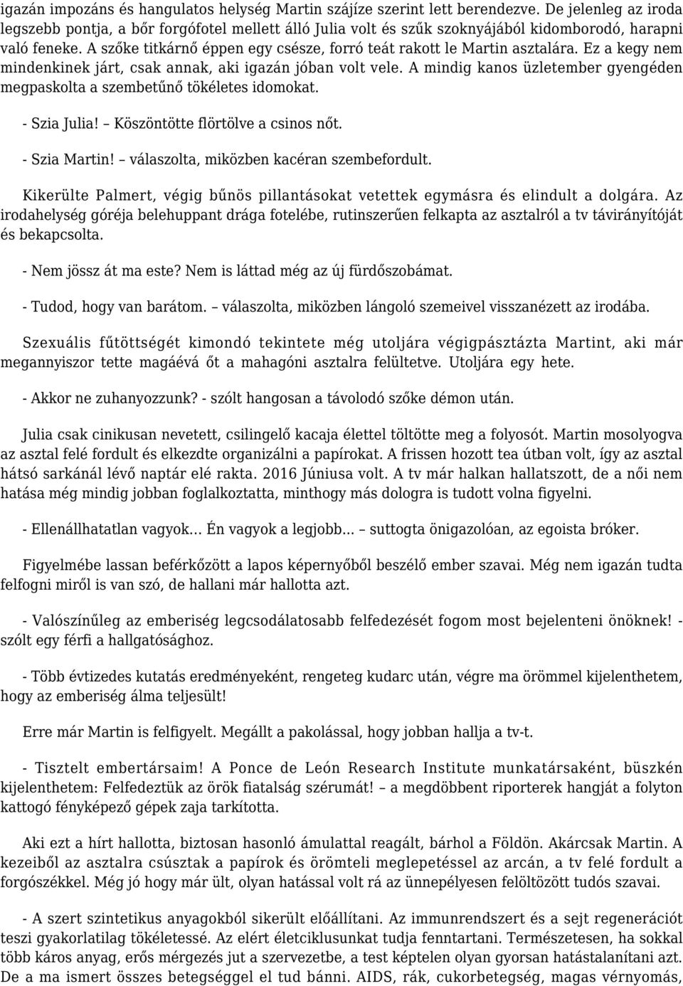 A szőke titkárnő éppen egy csésze, forró teát rakott le Martin asztalára. Ez a kegy nem mindenkinek járt, csak annak, aki igazán jóban volt vele.