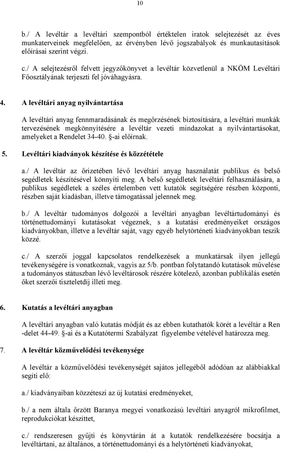 A levéltári anyag nyilvántartása A levéltári anyag fennmaradásának és megőrzésének biztosítására, a levéltári munkák tervezésének megkönnyítésére a levéltár vezeti mindazokat a nyilvántartásokat,