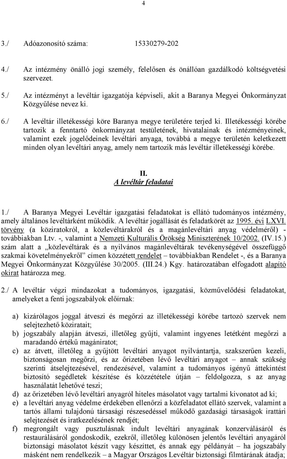 Illetékességi körébe tartozik a fenntartó önkormányzat testületének, hivatalainak és intézményeinek, valamint ezek jogelődeinek levéltári anyaga, továbbá a megye területén keletkezett minden olyan