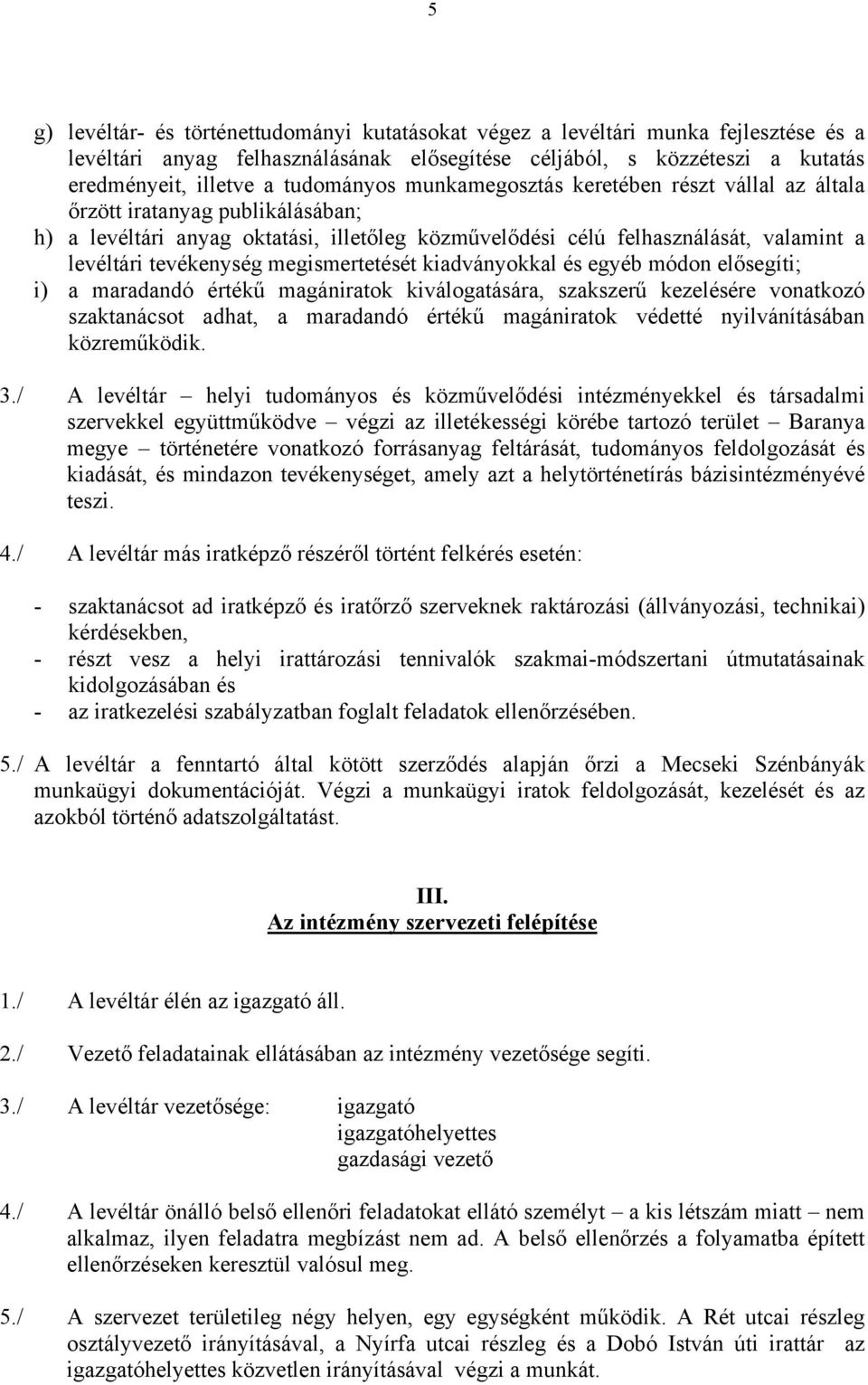 tevékenység megismertetését kiadványokkal és egyéb módon elősegíti; i) a maradandó értékű magániratok kiválogatására, szakszerű kezelésére vonatkozó szaktanácsot adhat, a maradandó értékű magániratok