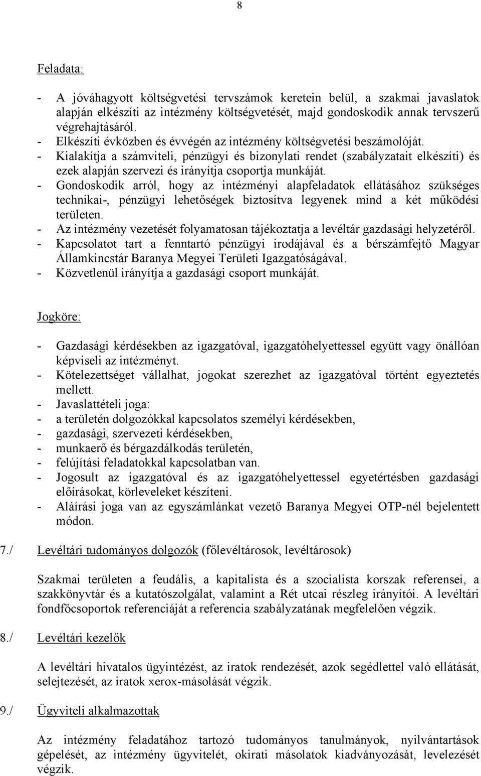 - Kialakítja a számviteli, pénzügyi és bizonylati rendet (szabályzatait elkészíti) és ezek alapján szervezi és irányítja csoportja munkáját.