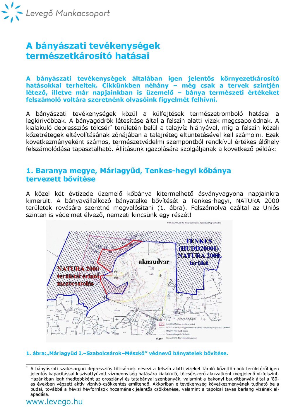 A bányászati tevékenységek közül a külfejtések természetromboló hatásai a legkirívóbbak. A bányagödrök létesítése által a felszín alatti vizek megcsapolódnak.