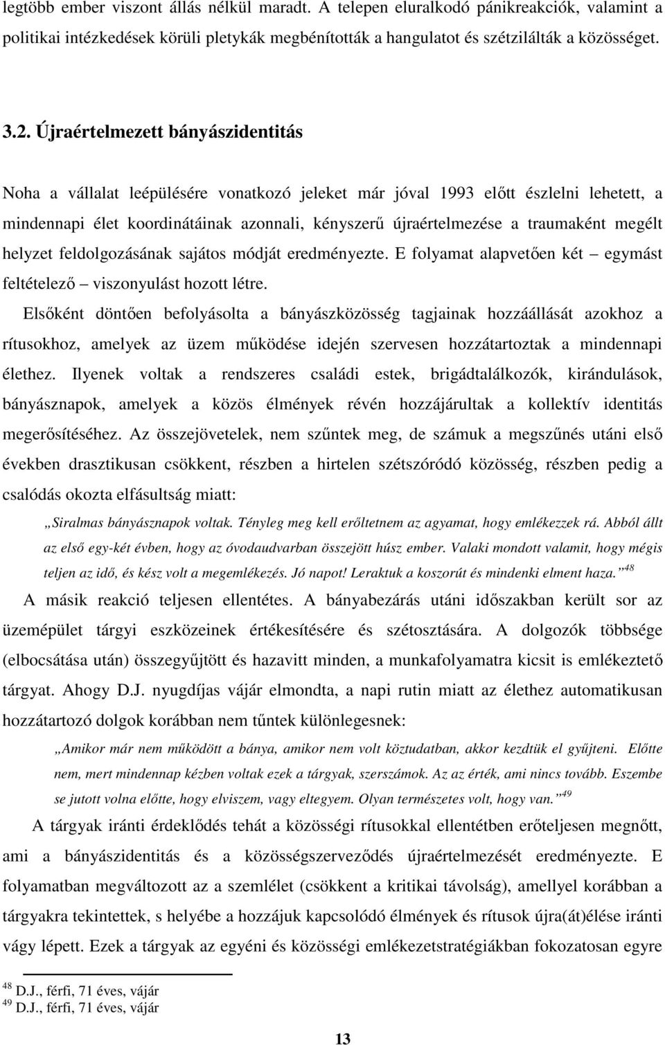 traumaként megélt helyzet feldolgozásának sajátos módját eredményezte. E folyamat alapvetően két egymást feltételező viszonyulást hozott létre.