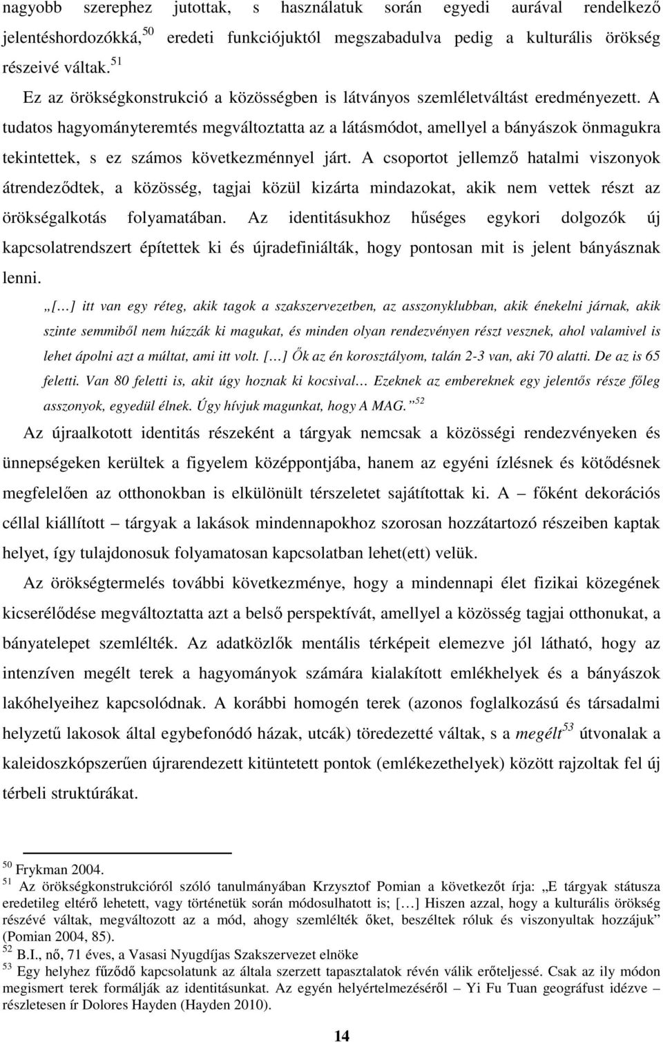 A tudatos hagyományteremtés megváltoztatta az a látásmódot, amellyel a bányászok önmagukra tekintettek, s ez számos következménnyel járt.