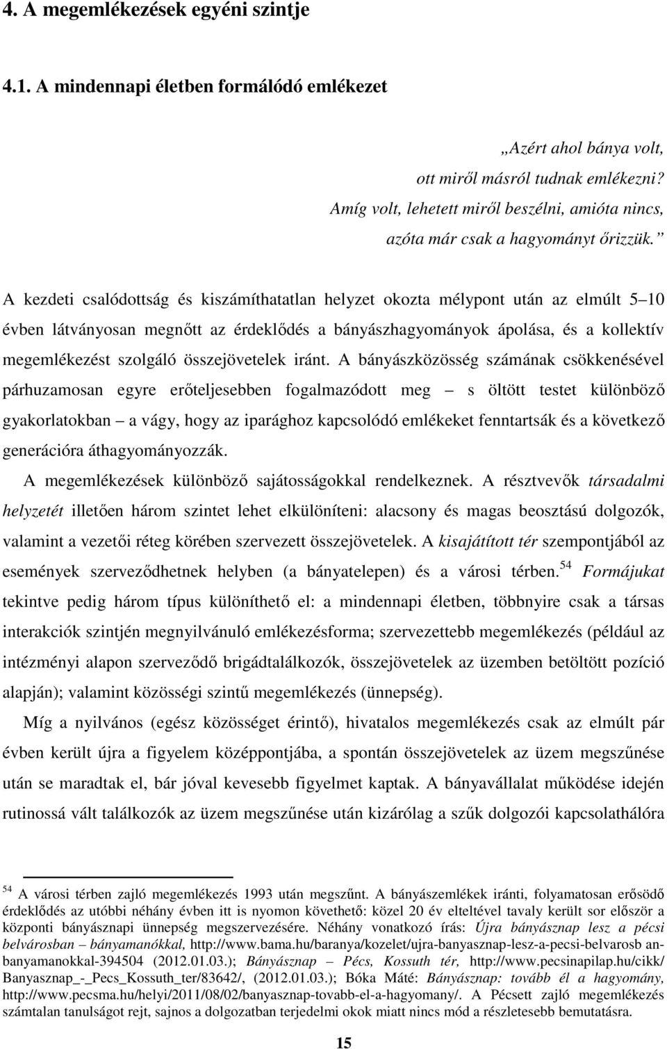 A kezdeti csalódottság és kiszámíthatatlan helyzet okozta mélypont után az elmúlt 5 10 évben látványosan megnőtt az érdeklődés a bányászhagyományok ápolása, és a kollektív megemlékezést szolgáló