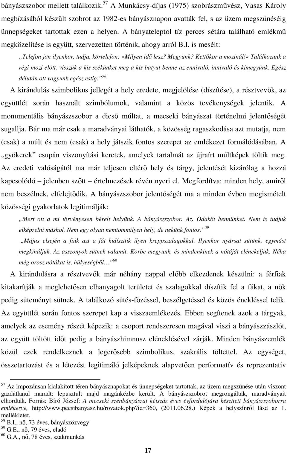 A bányateleptől tíz perces sétára található emlékmű megközelítése is együtt, szervezetten történik, ahogy arról B.I. is mesélt: Telefon jön ilyenkor, tudja, körtelefon:»milyen idő lesz? Megyünk?