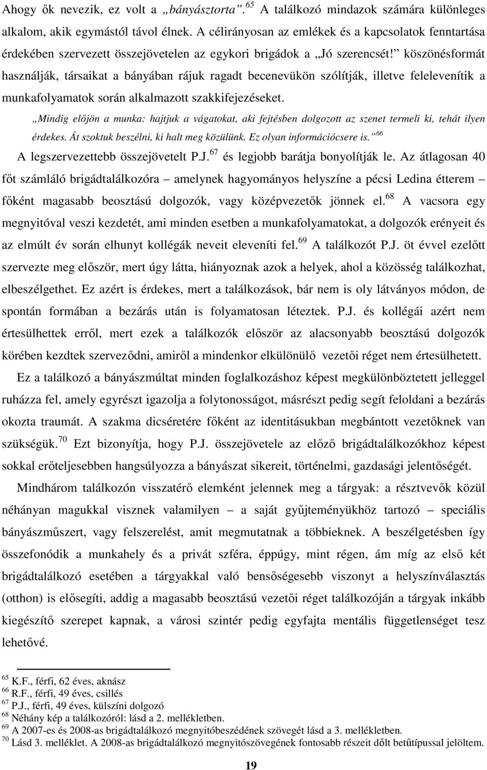 köszönésformát használják, társaikat a bányában rájuk ragadt becenevükön szólítják, illetve felelevenítik a munkafolyamatok során alkalmazott szakkifejezéseket.