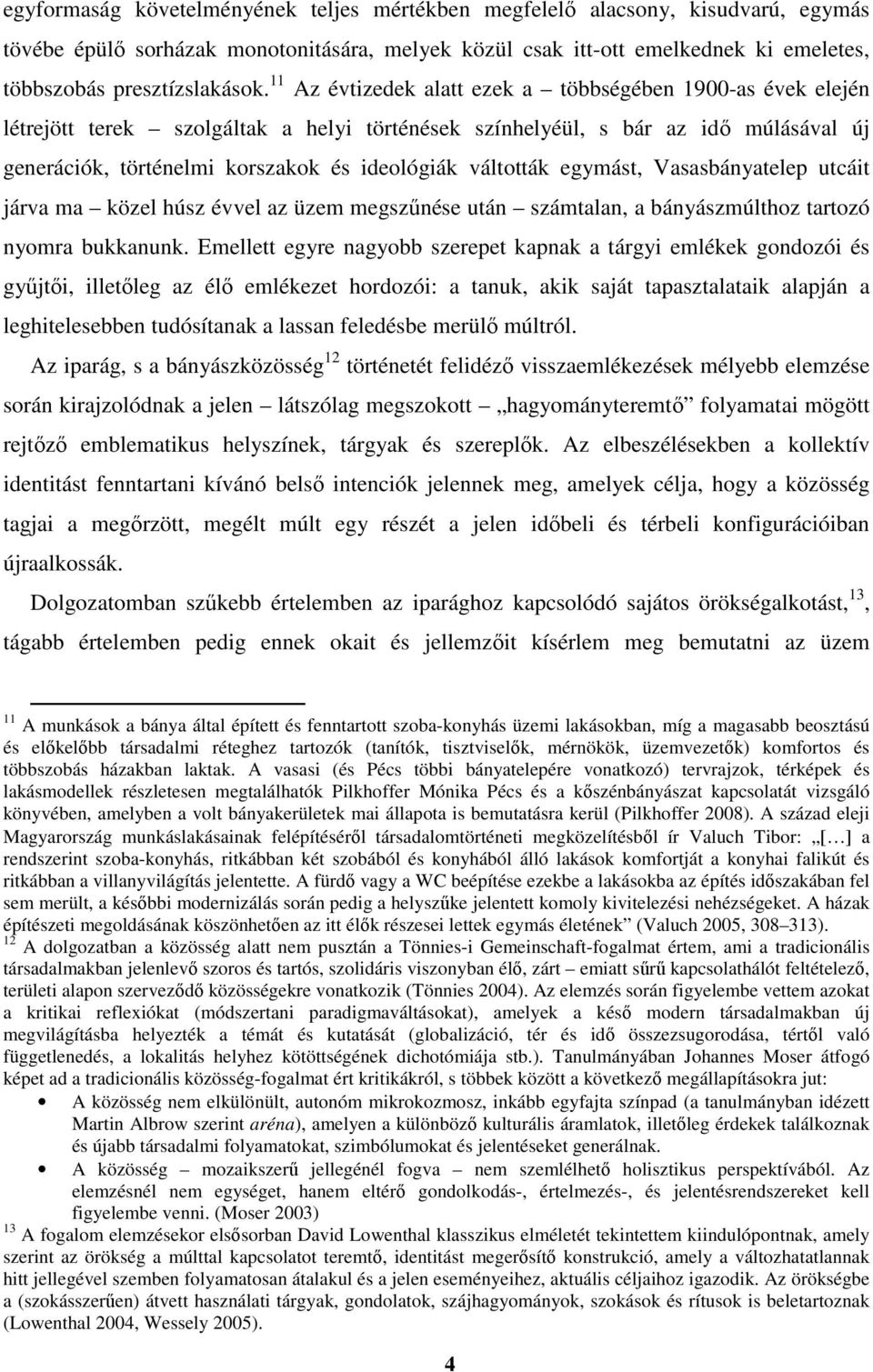 váltották egymást, Vasasbányatelep utcáit járva ma közel húsz évvel az üzem megszűnése után számtalan, a bányászmúlthoz tartozó nyomra bukkanunk.