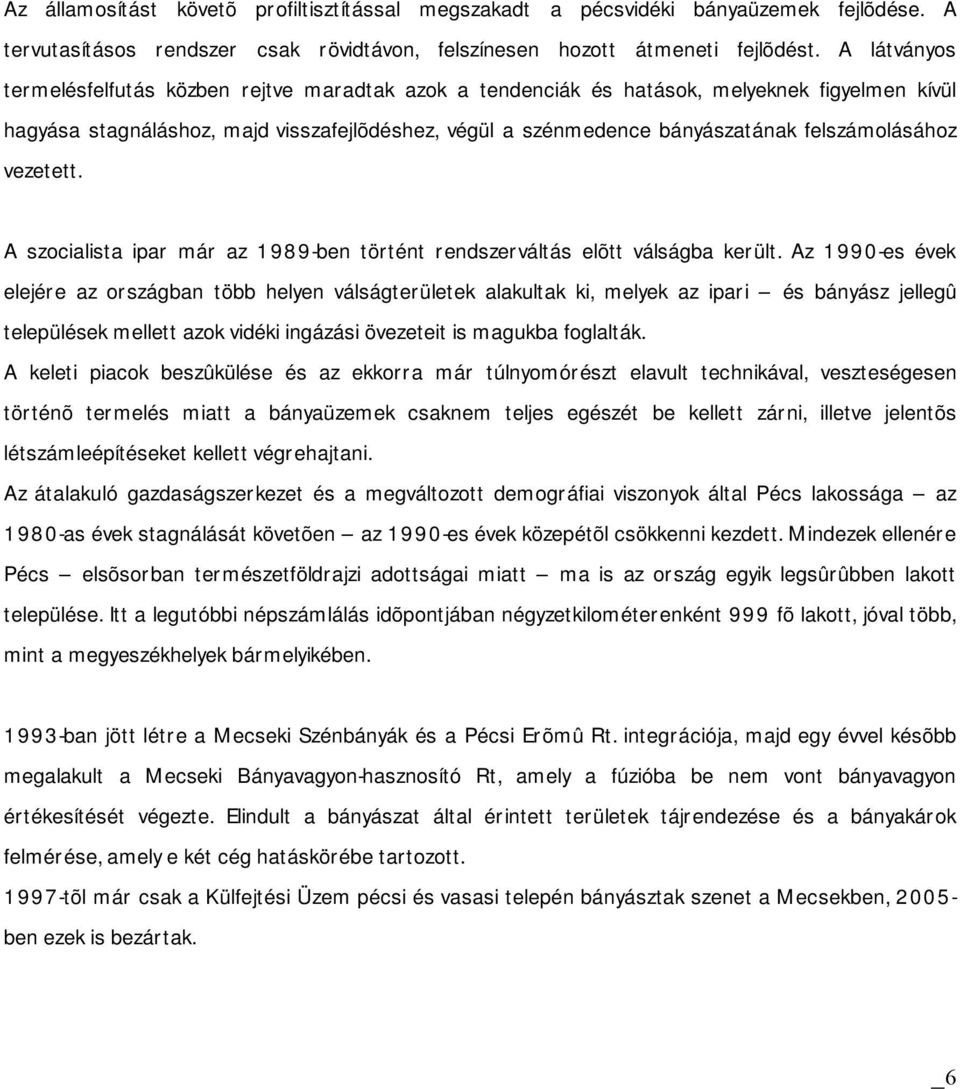 felszámolásához vezetett. A szocialista ipar már az 1989-ben történt rendszerváltás elõtt válságba került.