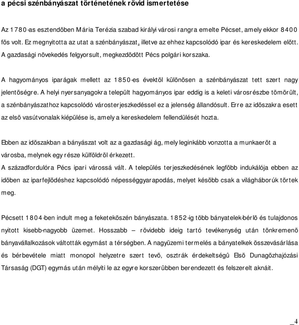 A hagyományos iparágak mellett az 1850-es évektõl különösen a szénbányászat tett szert nagy jelentõségre.