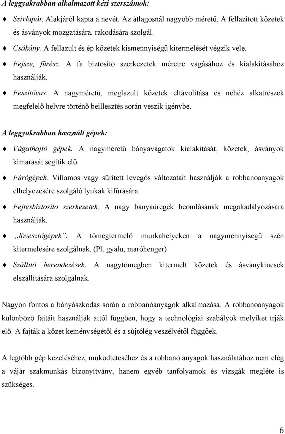 A nagyméretű, meglazult kőzetek eltávolítása és nehéz alkatrészek megfelelő helyre történő beillesztés során veszik igénybe. A leggyakrabban használt gépek: Vágathajtó gépek.