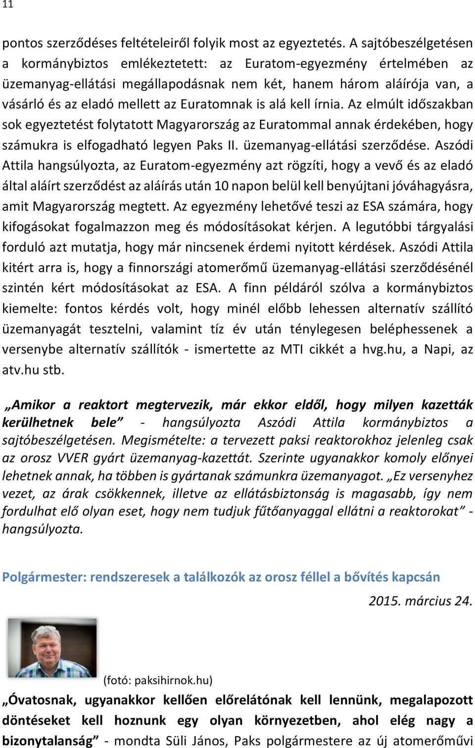 Euratomnak is alá kell írnia. Az elmúlt időszakban sok egyeztetést folytatott Magyarország az Euratommal annak érdekében, hogy számukra is elfogadható legyen Paks II. üzemanyag-ellátási szerződése.