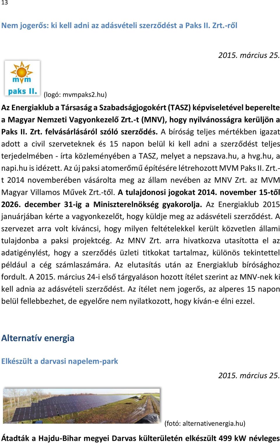 A bíróság teljes mértékben igazat adott a civil szerveteknek és 15 napon belül ki kell adni a szerződést teljes terjedelmében - írta közleményében a TASZ, melyet a nepszava.hu, a hvg.hu, a napi.