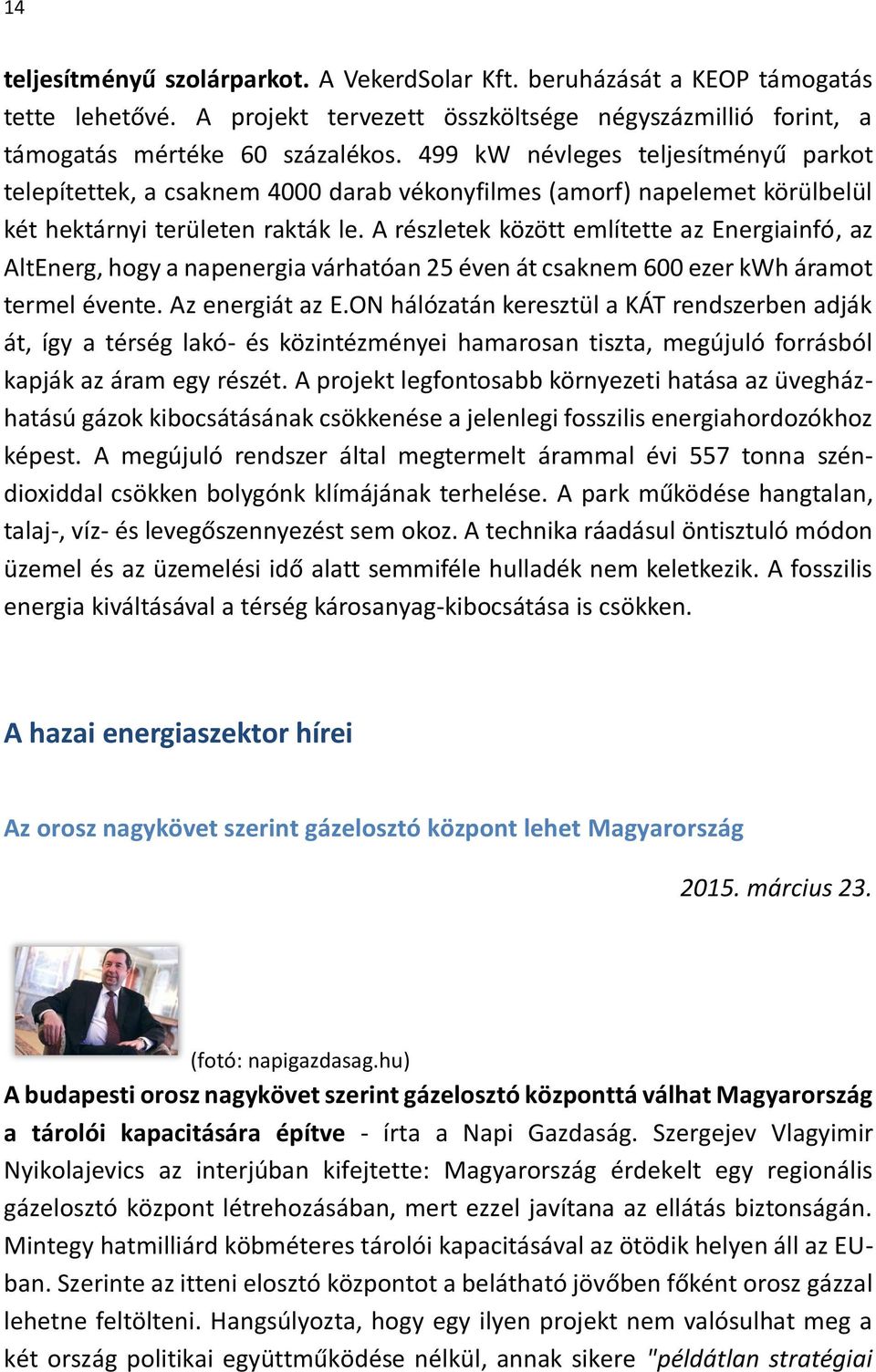 A részletek között említette az Energiainfó, az AltEnerg, hogy a napenergia várhatóan 25 éven át csaknem 600 ezer kwh áramot termel évente. Az energiát az E.