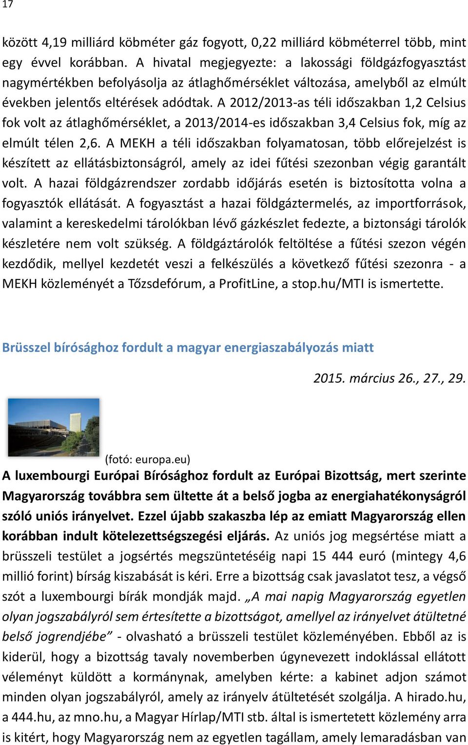 A 2012/2013-as téli időszakban 1,2 Celsius fok volt az átlaghőmérséklet, a 2013/2014-es időszakban 3,4 Celsius fok, míg az elmúlt télen 2,6.