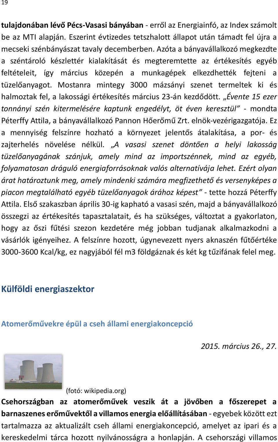 Azóta a bányavállalkozó megkezdte a széntároló készlettér kialakítását és megteremtette az értékesítés egyéb feltételeit, így március közepén a munkagépek elkezdhették fejteni a tüzelőanyagot.