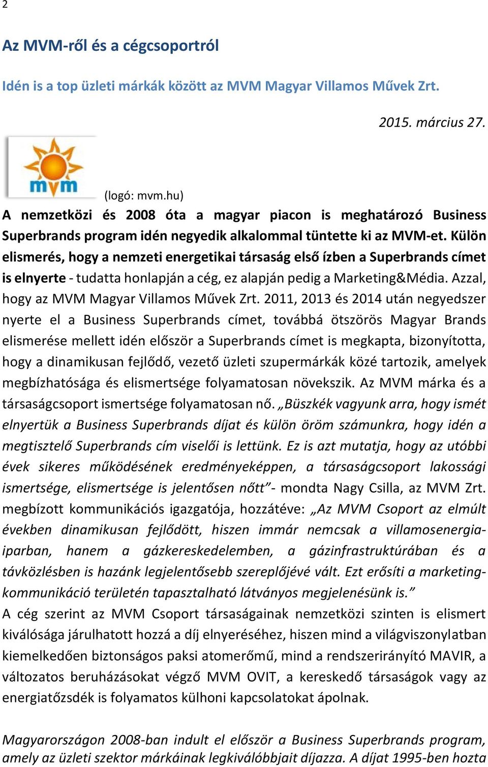 Külön elismerés, hogy a nemzeti energetikai társaság első ízben a Superbrands címet is elnyerte - tudatta honlapján a cég, ez alapján pedig a Marketing&Média.