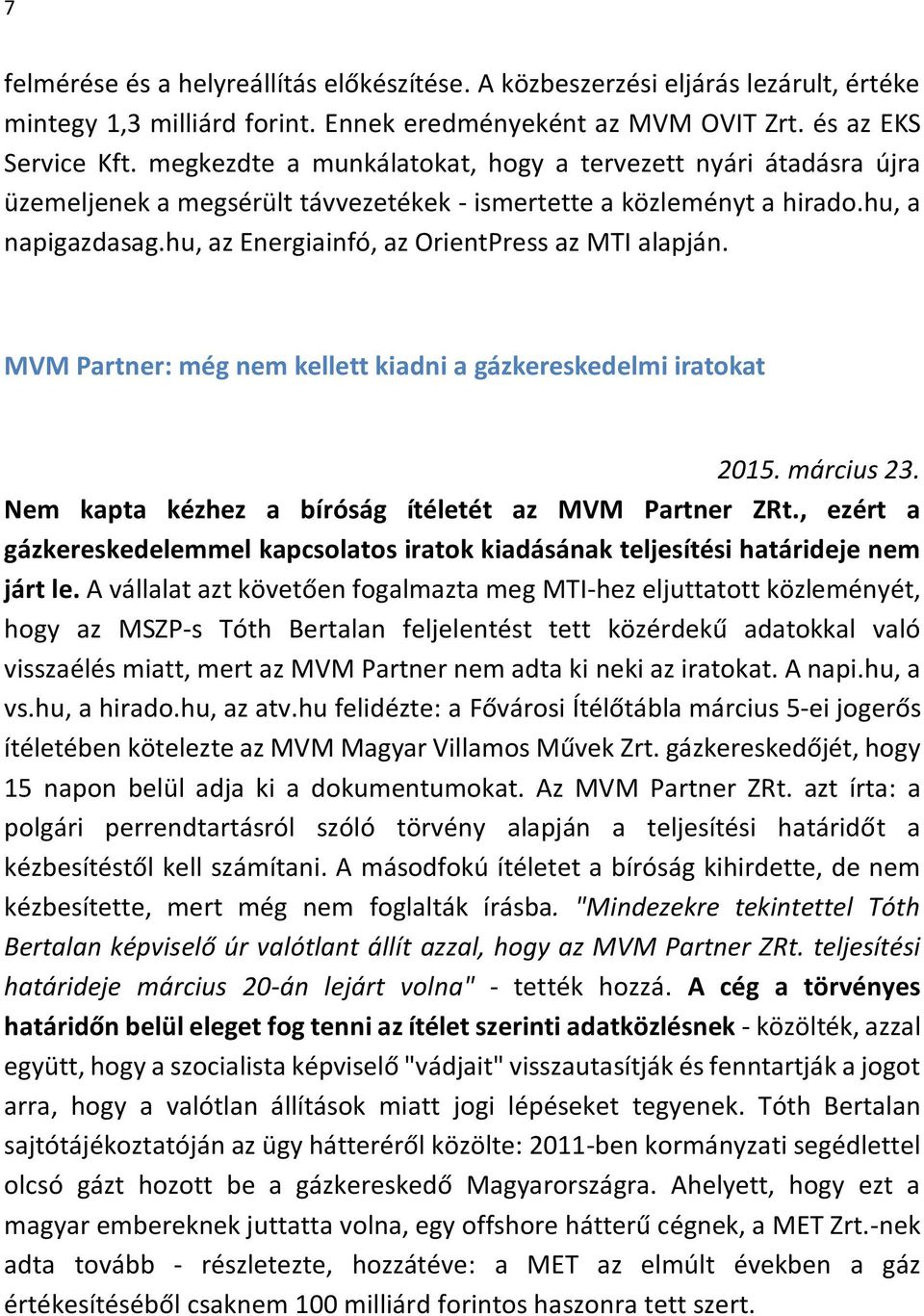 hu, az Energiainfó, az OrientPress az MTI alapján. MVM Partner: még nem kellett kiadni a gázkereskedelmi iratokat 2015. március 23. Nem kapta kézhez a bíróság ítéletét az MVM Partner ZRt.