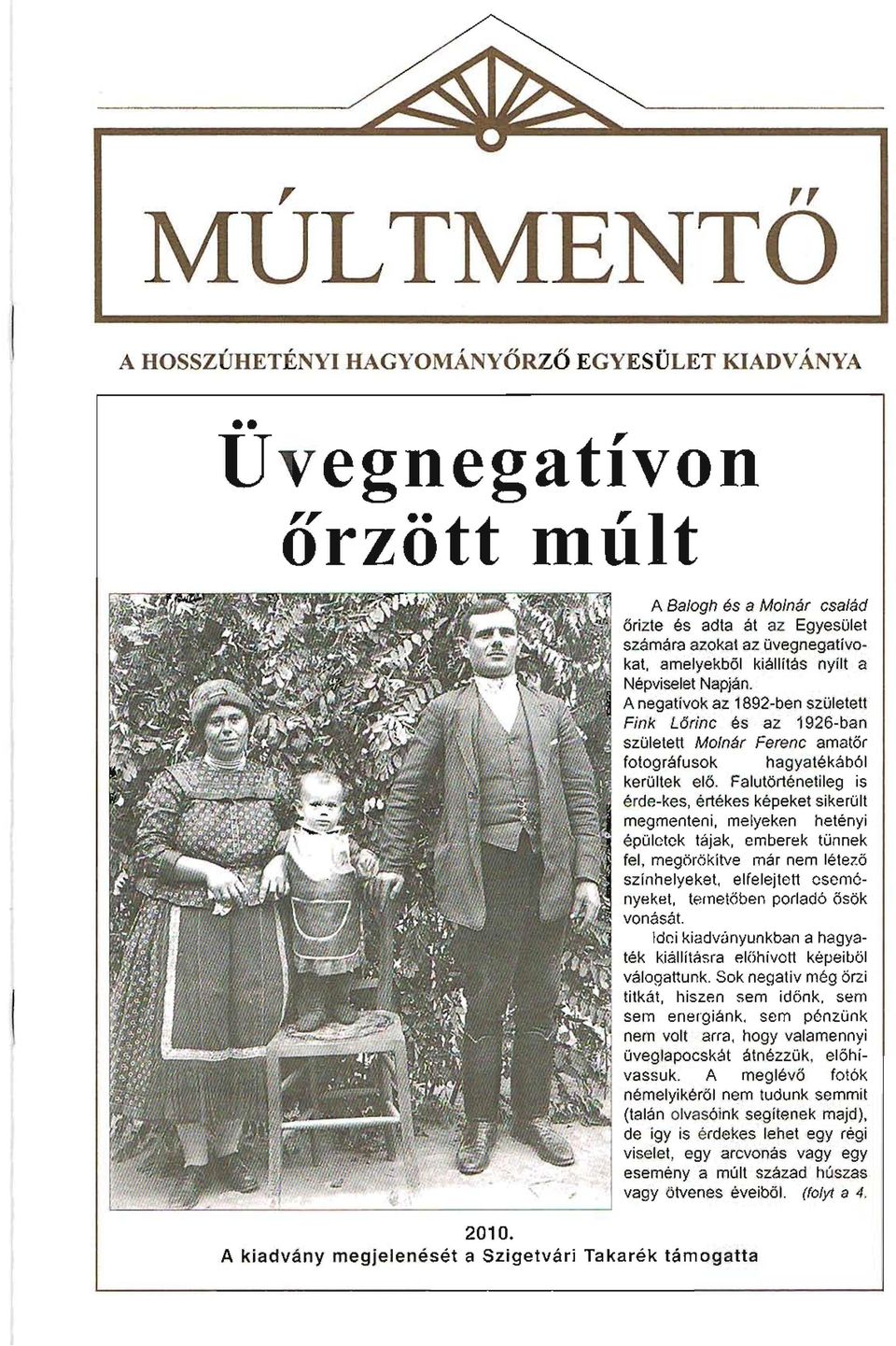 A negativok az 1892-ben szuletett Fink L6rinc es az 1926-ban szoletett Molnar Ferenc arnator fotografusok haqyatekabol kerultek elo, Falutortenetilep is erde-kes, ertekes kepeket sikerult megmenteni,