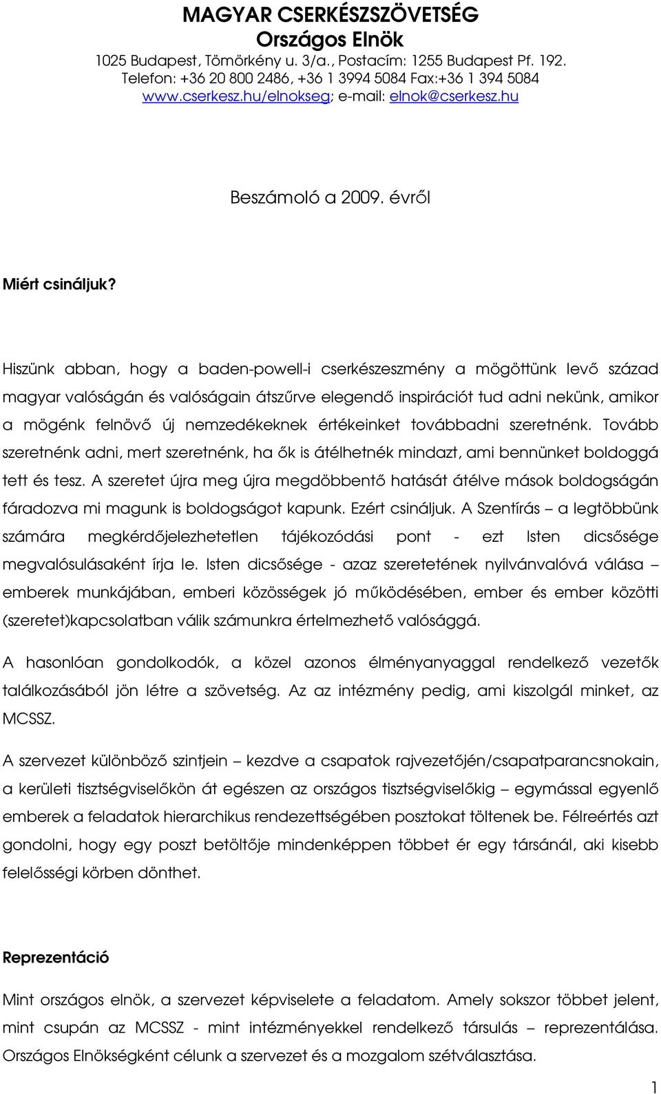 értékeinket továbbadni szeretnénk. Tovább szeretnénk adni, mert szeretnénk, ha ık is átélhetnék mindazt, ami bennünket boldoggá tett és tesz.