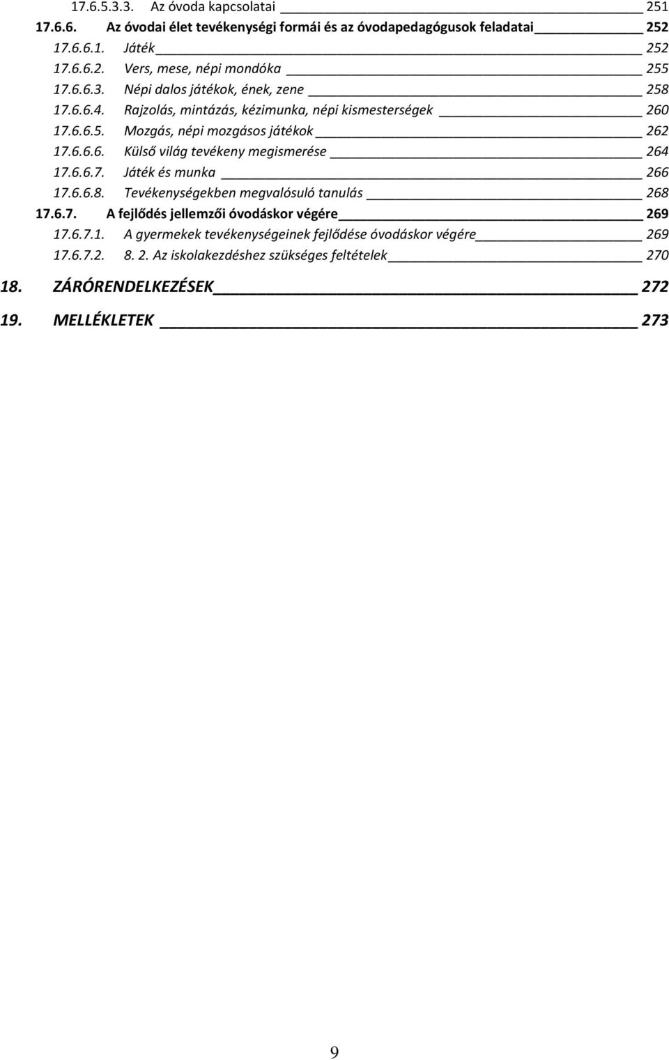 6.6.7. Játék és munka 266 17.6.6.8. Tevékenységekben megvalósuló tanulás 268 17.6.7. A fejlődés jellemzői óvodáskor végére 269 17.6.7.1. A gyermekek tevékenységeinek fejlődése óvodáskor végére 269 17.