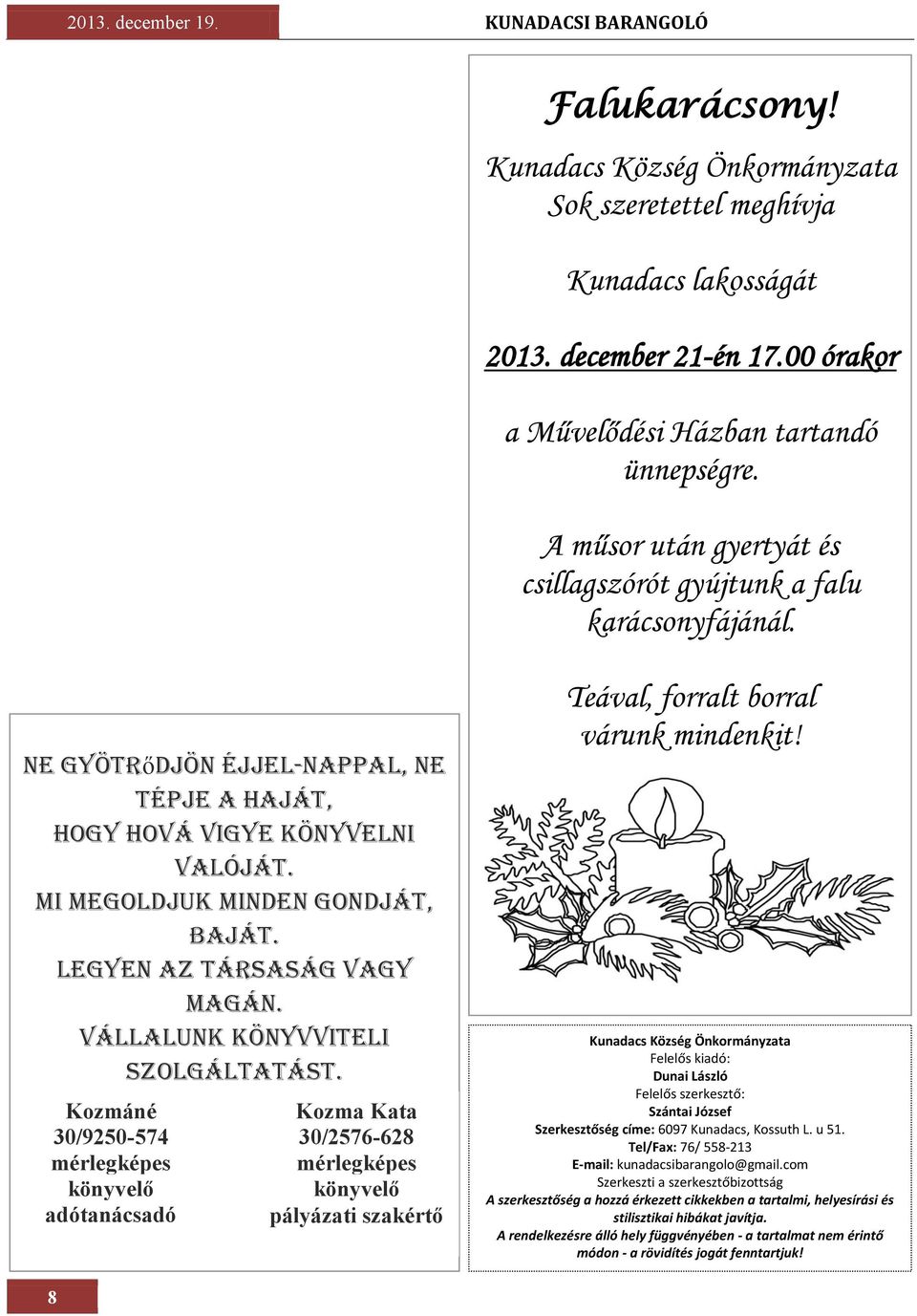 Ne gyötrődjön éjjel-nappal, ne tépje a haját, Hogy hová vigye könyvelni valóját. Mi megoldjuk minden gondját, baját. Legyen az társaság vagy magán. Vállalunk könyvviteli szolgáltatást.