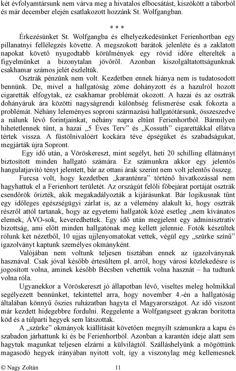 A megszokott barátok jelenléte és a zaklatott napokat követő nyugodtabb körülmények egy rövid időre elterelték a figyelmünket a bizonytalan jövőről.