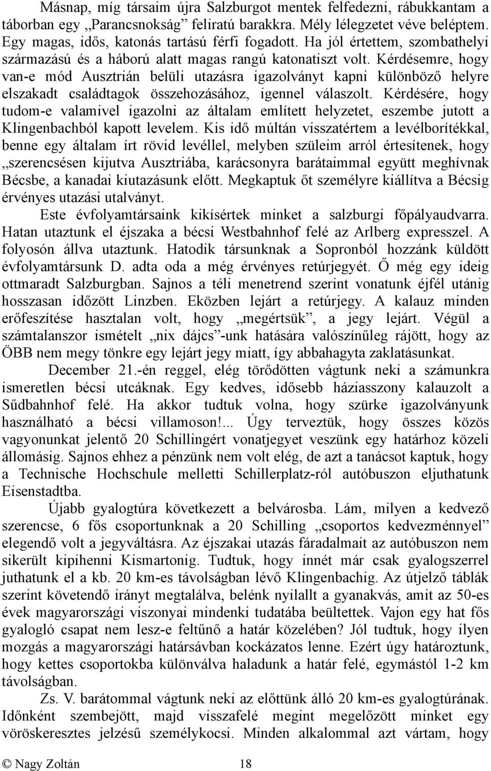 Kérdésemre, hogy van-e mód Ausztrián belüli utazásra igazolványt kapni különböző helyre elszakadt családtagok összehozásához, igennel válaszolt.