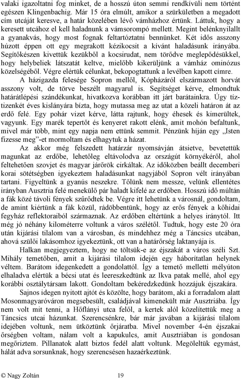 Megint belénknyilallt a gyanakvás, hogy most fognak feltartóztatni bennünket. Két idős asszony húzott éppen ott egy megrakott kézikocsit a kívánt haladásunk irányába.