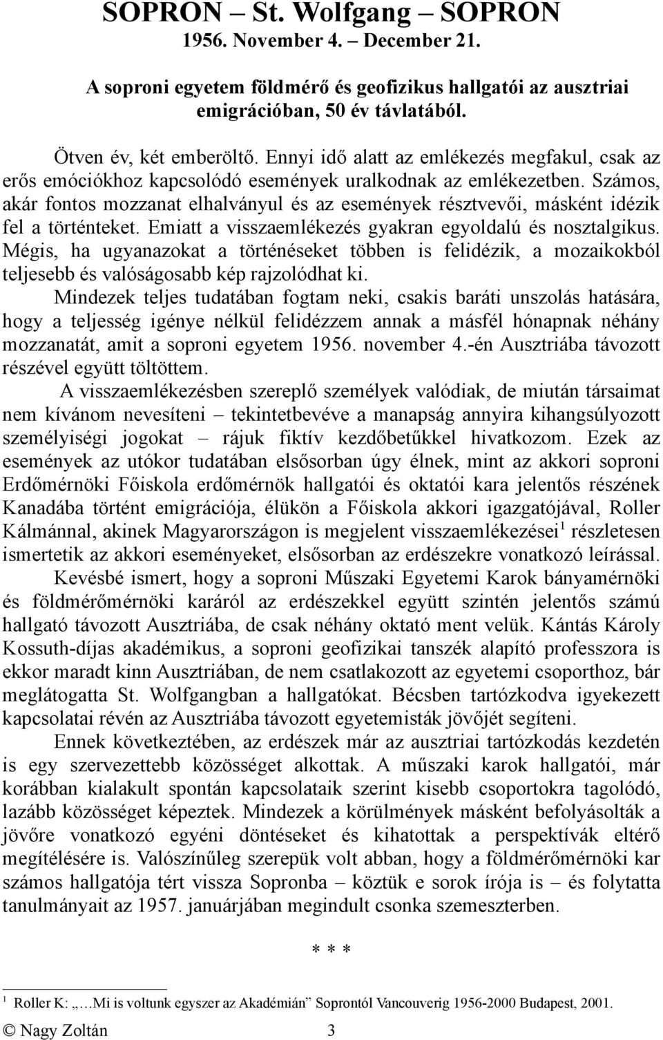 Számos, akár fontos mozzanat elhalványul és az események résztvevői, másként idézik fel a történteket. Emiatt a visszaemlékezés gyakran egyoldalú és nosztalgikus.