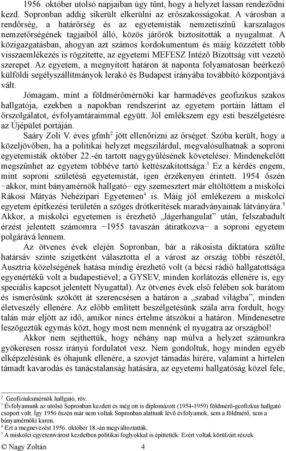 A közigazgatásban, ahogyan azt számos kordokumentum és máig közzétett több visszaemlékezés is rögzítette, az egyetemi MEFESZ Intéző Bizottság vitt vezető szerepet.