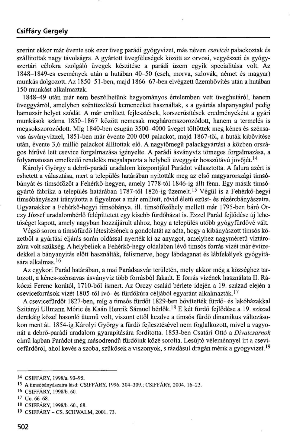 Az 1848-1849-es események után a hutában 40-50 (cseh, morva, szlovák, német és magyar) munkás dolgozott. Az 1850-5l-ben, majd 1866-67-ben elvégzett üzembővítés után a hutában 150 munkást alkalmaztak.