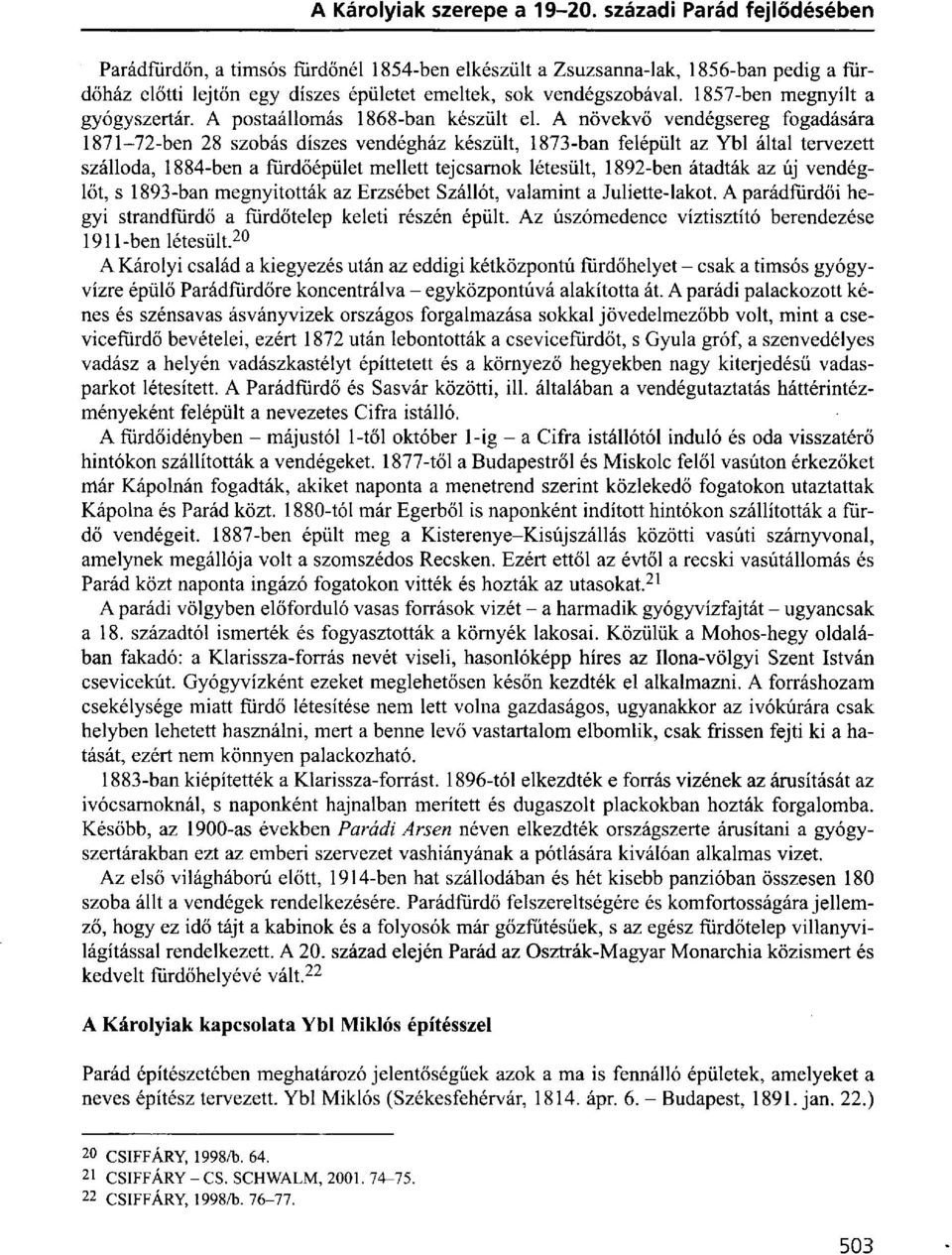 A növekvő vendégsereg fogadására 1871-72-ben 28 szobás díszes vendégház készült, 1873-ban felépült az Ybl által tervezett szálloda, 1884-ben a fürdőépület mellett tejcsarnok létesült, 1892-ben