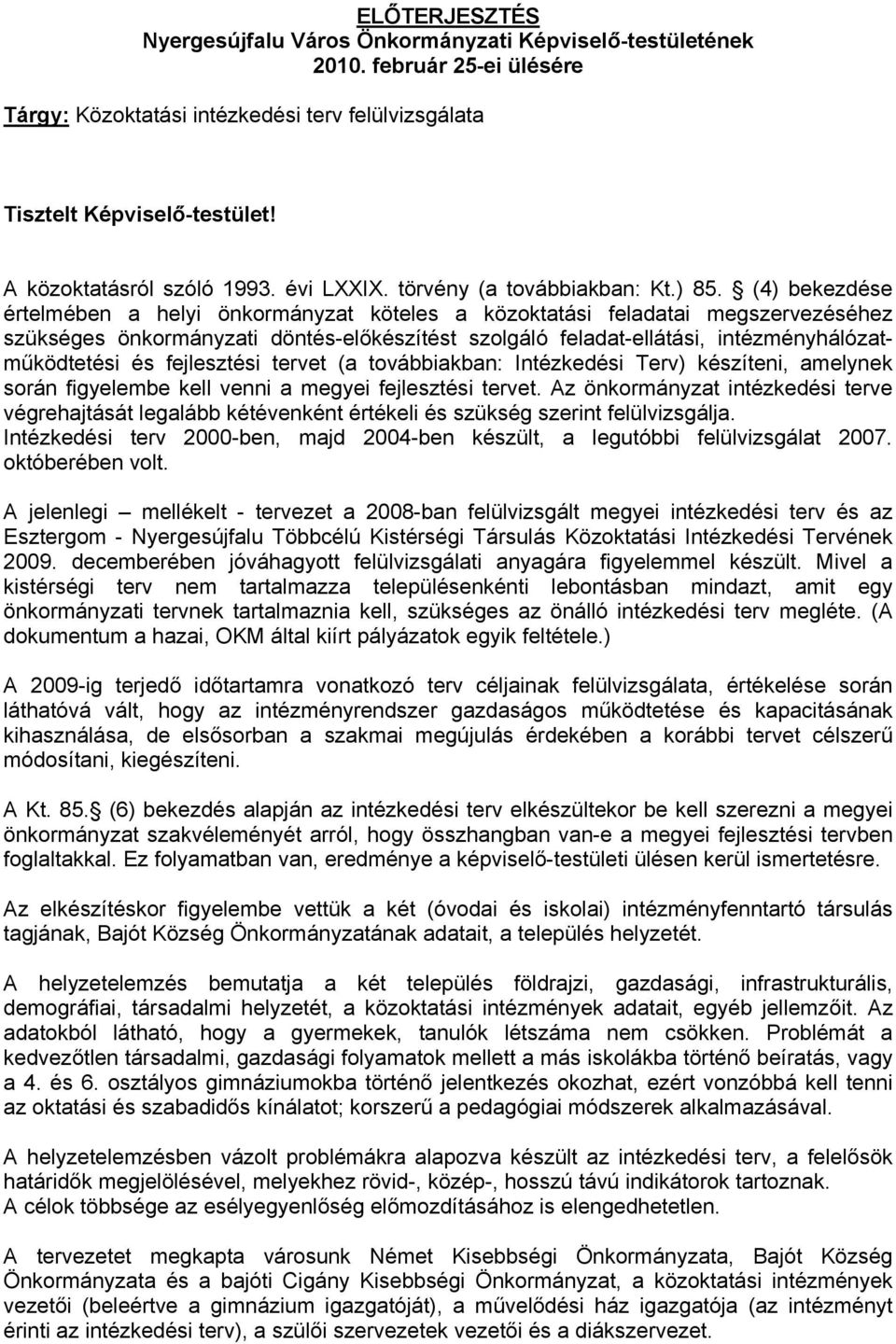 (4) bekezdése értelmében a helyi önkormányzat köteles a közoktatási feladatai megszervezéséhez szükséges önkormányzati döntés-előkészítést szolgáló feladat-ellátási, intézményhálózatműködtetési és