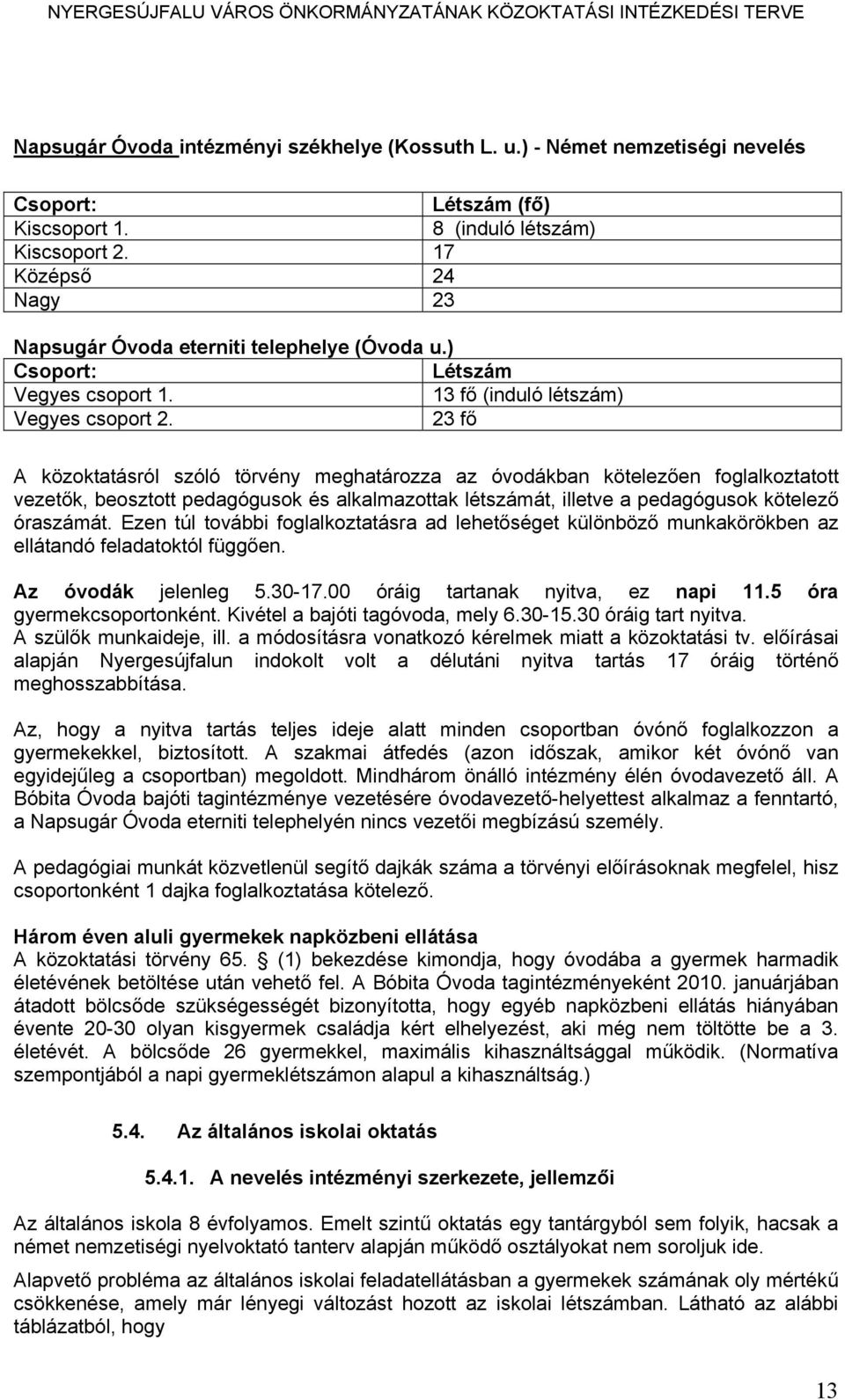 23 fő A közoktatásról szóló törvény meghatározza az óvodákban kötelezően foglalkoztatott vezetők, beosztott pedagógusok és alkalmazottak létszámát, illetve a pedagógusok kötelező óraszámát.