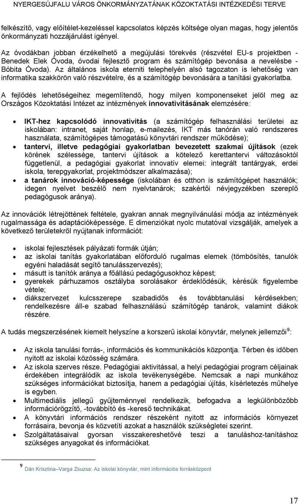 általános iskola eterniti telephelyén alsó tagozaton is lehetőség van informatika szakkörön való részvételre, és a számítógép bevonására a tanítási gyakorlatba.