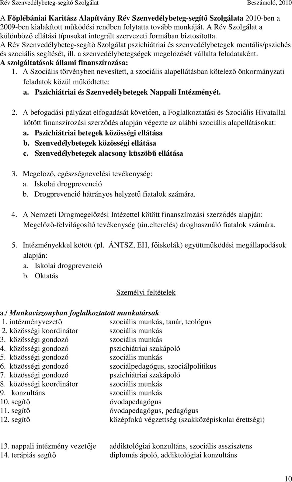 A Rév Szenvedélybeteg-segítı Szolgálat pszichiátriai és szenvedélybetegek mentális/pszichés és szociális segítését, ill. a szenvedélybetegségek megelızését vállalta feladataként.
