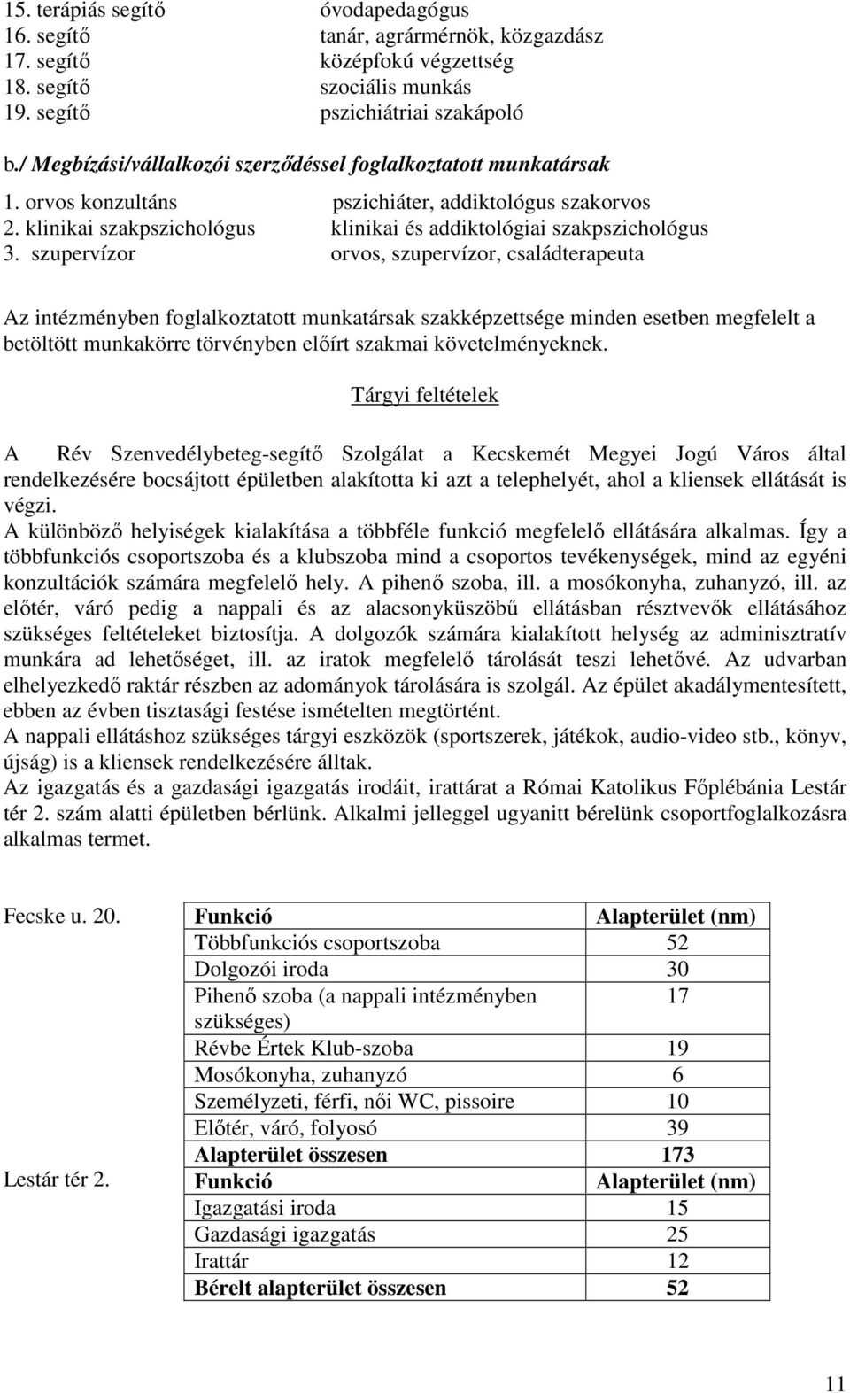 szupervízor orvos, szupervízor, családterapeuta Az intézményben foglalkoztatott munkatársak szakképzettsége minden esetben megfelelt a betöltött munkakörre törvényben elıírt szakmai követelményeknek.
