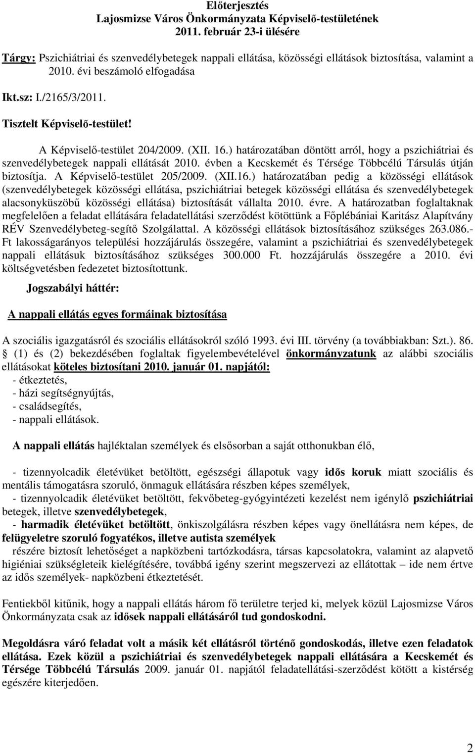 Tisztelt Képviselı-testület! A Képviselı-testület 204/2009. (XII. 16.) határozatában döntött arról, hogy a pszichiátriai és szenvedélybetegek nappali ellátását 2010.