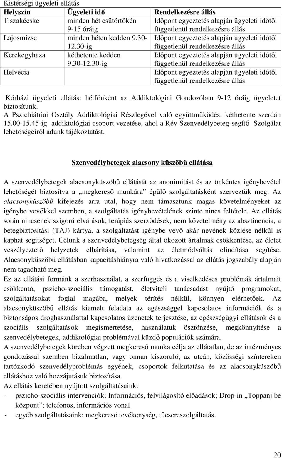 30-ig Idıpont egyeztetés alapján ügyeleti idıtıl függetlenül rendelkezésre állás Kerekegyháza kéthetente kedden 9.30-12.